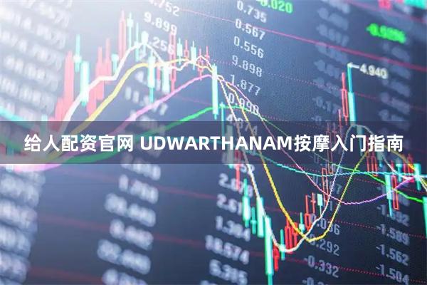 给人配资官网 UDWARTHANAM按摩入门指南