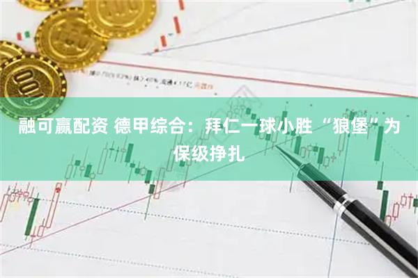 融可赢配资 德甲综合：拜仁一球小胜 “狼堡”为保级挣扎